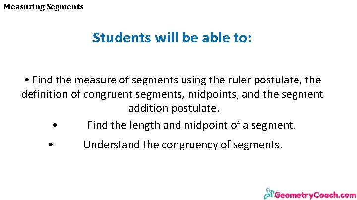 Measuring Segments Students will be able to: • Find the measure of segments using