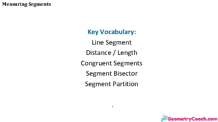 Measuring Segments Key Vocabulary: Line Segment Distance / Length Congruent Segments Segment Bisector Segment
