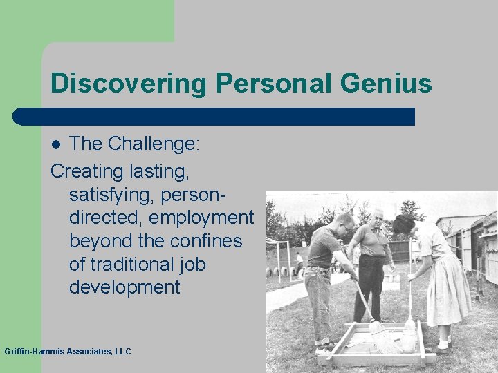 Discovering Personal Genius The Challenge: Creating lasting, satisfying, persondirected, employment beyond the confines of
