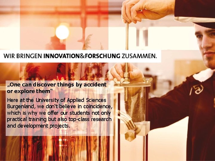 „One can discover things by accident or explore them“ Here at the University of