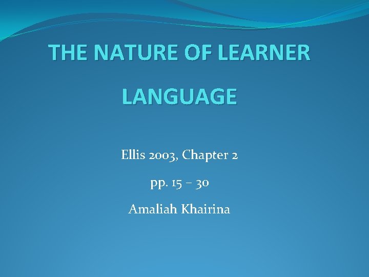 THE NATURE OF LEARNER LANGUAGE Ellis 2003, Chapter 2 pp. 15 – 30 Amaliah