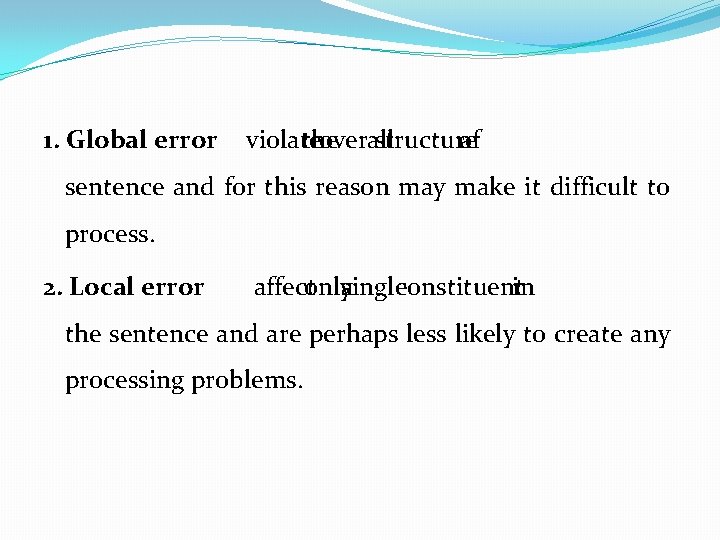 1. Global error violate : the overall structure of a sentence and for this