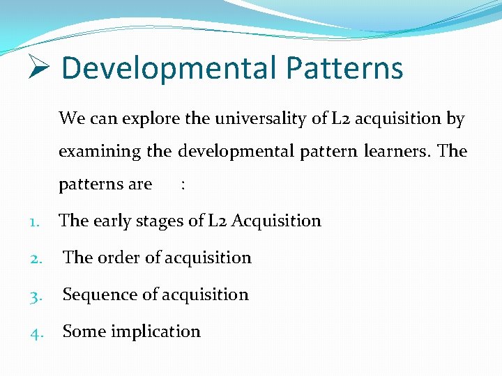 Ø Developmental Patterns We can explore the universality of L 2 acquisition by examining