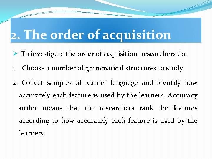 2. The order of acquisition Ø To investigate the order of acquisition, researchers do