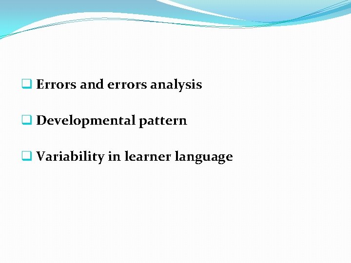 q Errors and errors analysis q Developmental pattern q Variability in learner language 