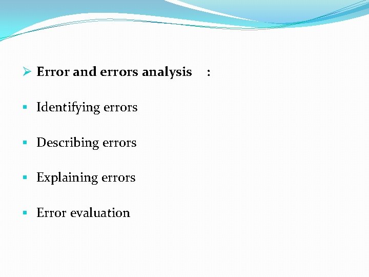 Ø Error and errors analysis § Identifying errors § Describing errors § Explaining errors