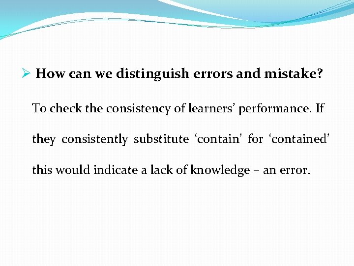 Ø How can we distinguish errors and mistake? To check the consistency of learners’