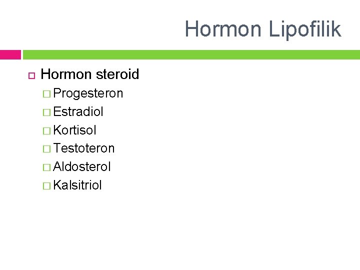 Hormon Lipofilik Hormon steroid � Progesteron � Estradiol � Kortisol � Testoteron � Aldosterol