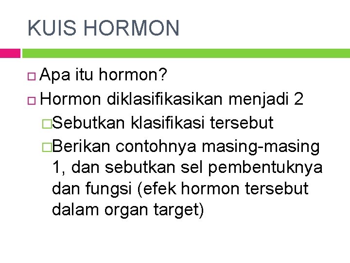 KUIS HORMON Apa itu hormon? Hormon diklasifikasikan menjadi 2 �Sebutkan klasifikasi tersebut �Berikan contohnya