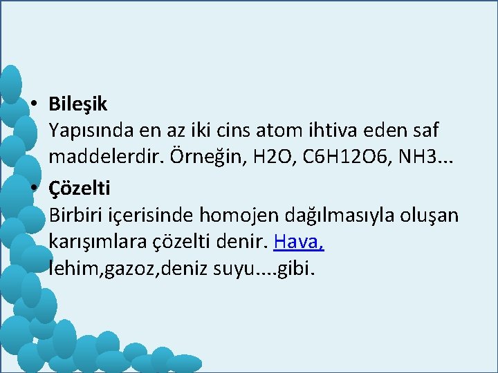  • Bileşik Yapısında en az iki cins atom ihtiva eden saf maddelerdir. Örneğin,