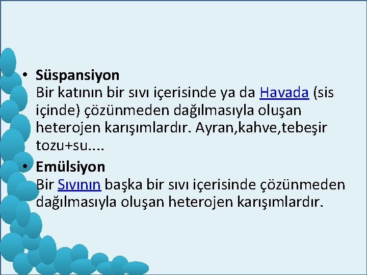  • Süspansiyon Bir katının bir sıvı içerisinde ya da Havada (sis içinde) çözünmeden