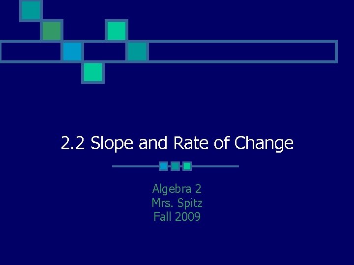 2. 2 Slope and Rate of Change Algebra 2 Mrs. Spitz Fall 2009 