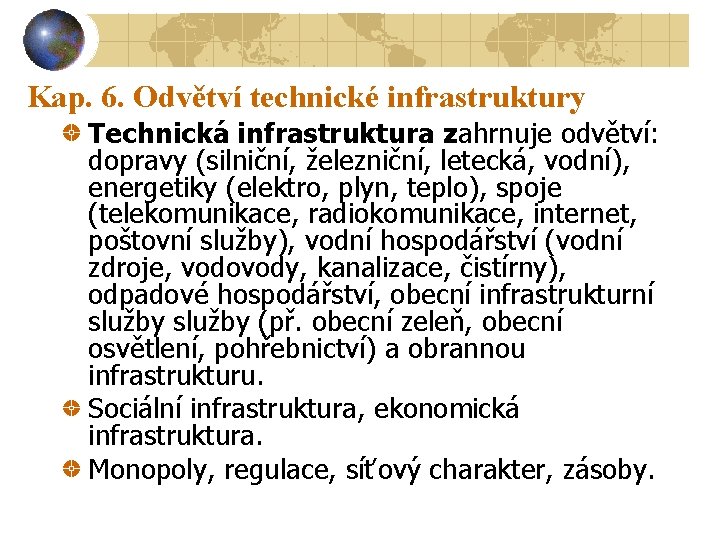 Kap. 6. Odvětví technické infrastruktury Technická infrastruktura zahrnuje odvětví: dopravy (silniční, železniční, letecká, vodní),