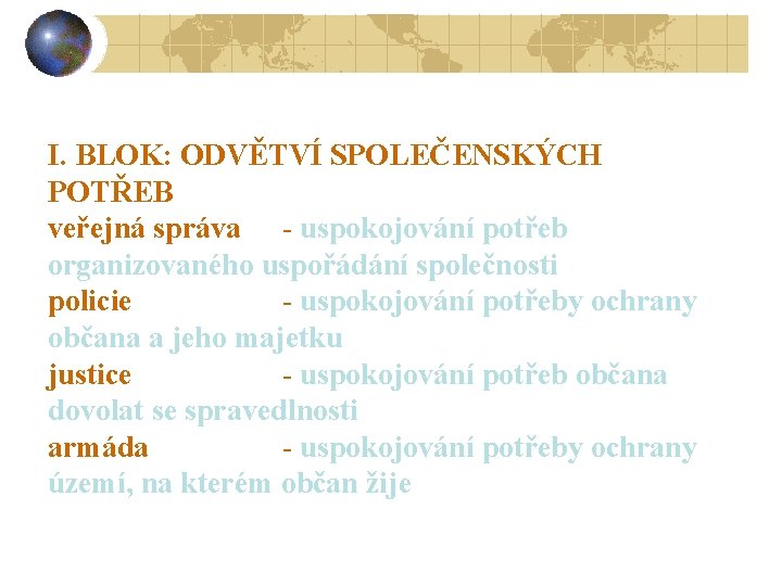 I. BLOK: ODVĚTVÍ SPOLEČENSKÝCH POTŘEB veřejná správa - uspokojování potřeb organizovaného uspořádání společnosti policie