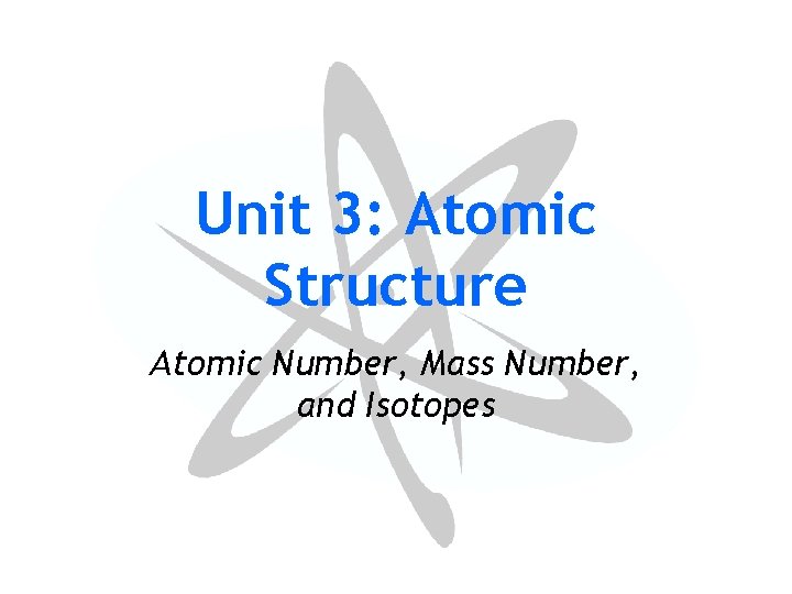 Unit 3: Atomic Structure Atomic Number, Mass Number, and Isotopes 