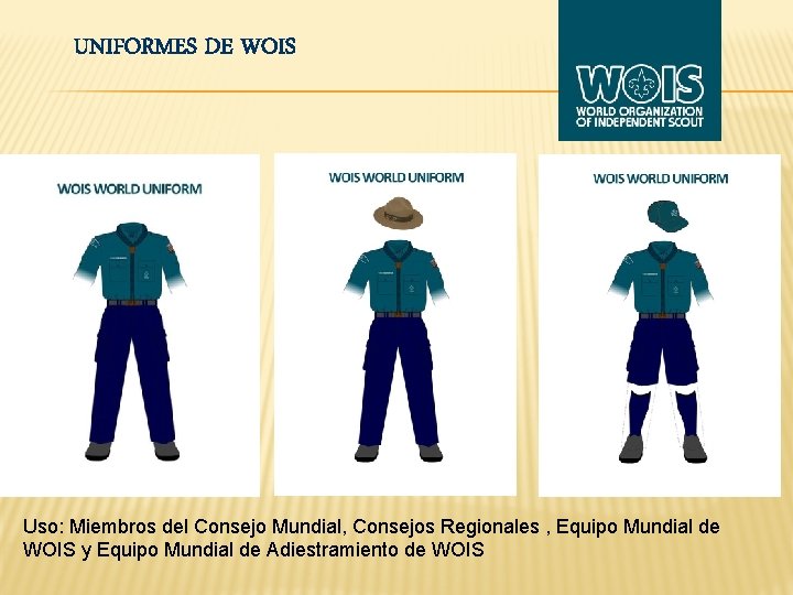 UNIFORMES DE WOIS Uso: Miembros del Consejo Mundial, Consejos Regionales , Equipo Mundial de