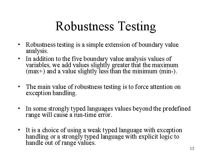 Robustness Testing • Robustness testing is a simple extension of boundary value analysis. •