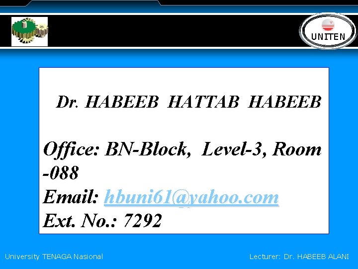 LOGO UNITEN Dr. HABEEB HATTAB HABEEB Office: BN-Block, Level-3, Room -088 Email: hbuni 61@yahoo.