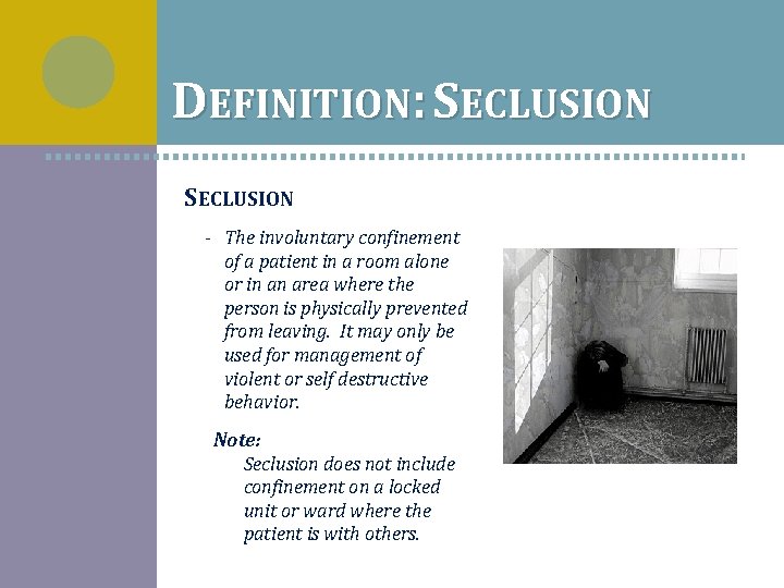 DEFINITION: SECLUSION ‐ The involuntary confinement of a patient in a room alone or