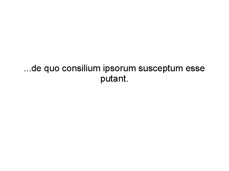 . . . de quo consilium ipsorum susceptum esse putant. 