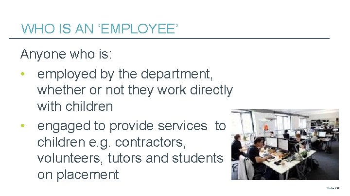 WHO IS AN ‘EMPLOYEE’ Anyone who is: • employed by the department, whether or