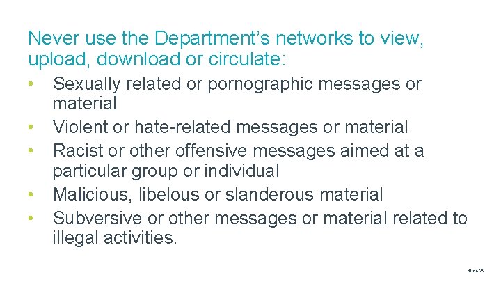 Never use the Department’s networks to view, upload, download or circulate: • • •