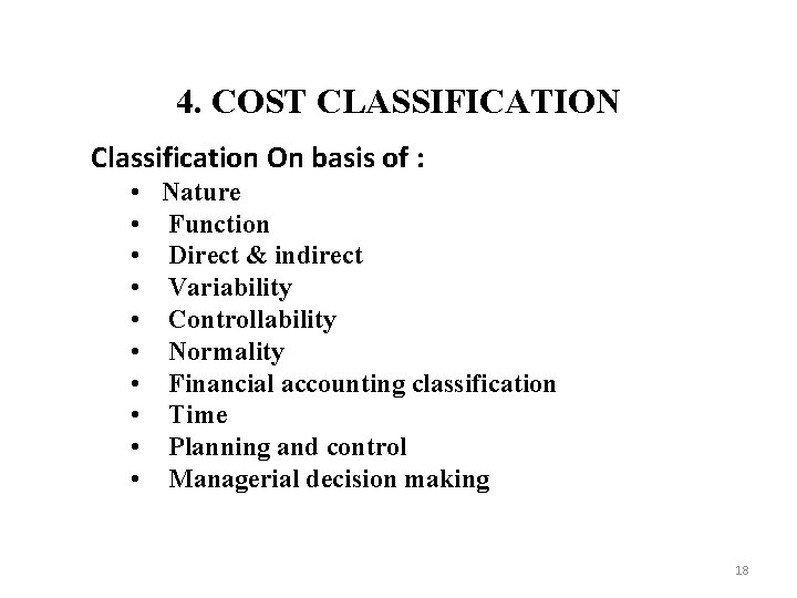 4. COST CLASSIFICATION Classification On basis of : • Nature • Function • Direct