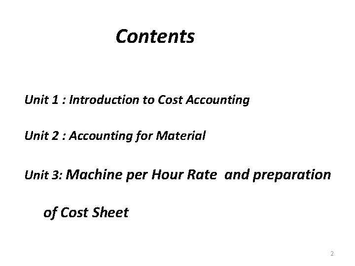 Contents Unit 1 : Introduction to Cost Accounting Unit 2 : Accounting for Material