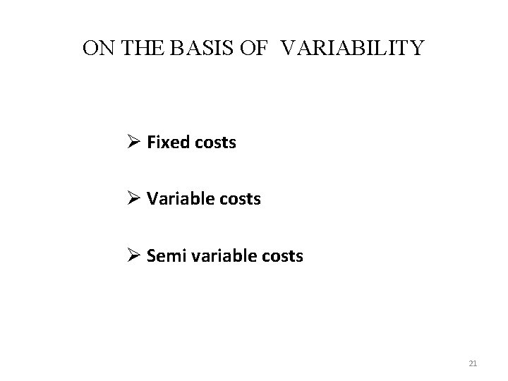 ON THE BASIS OF VARIABILITY Ø Fixed costs Ø Variable costs Ø Semi variable