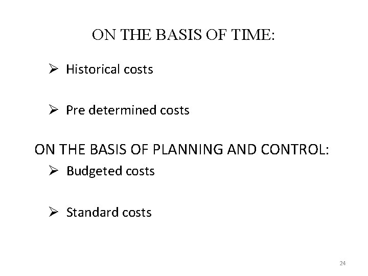 ON THE BASIS OF TIME: Ø Historical costs Ø Pre determined costs ON THE