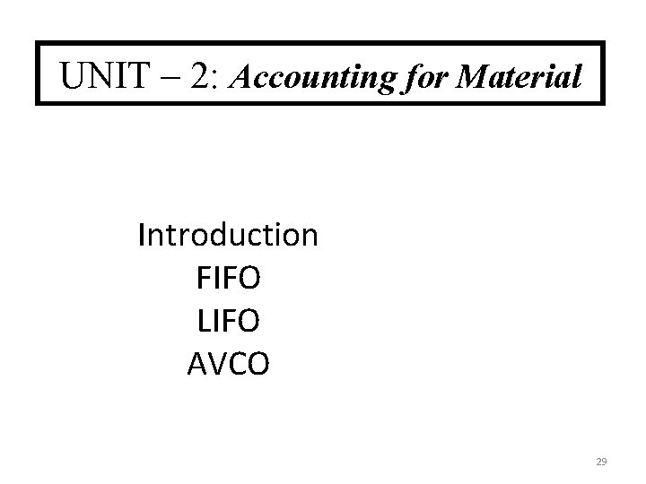 UNIT – 2: Accounting for Material Introduction FIFO LIFO AVCO 29 