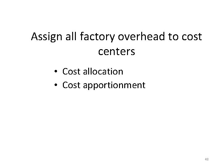 Assign all factory overhead to cost centers • Cost allocation • Cost apportionment 48