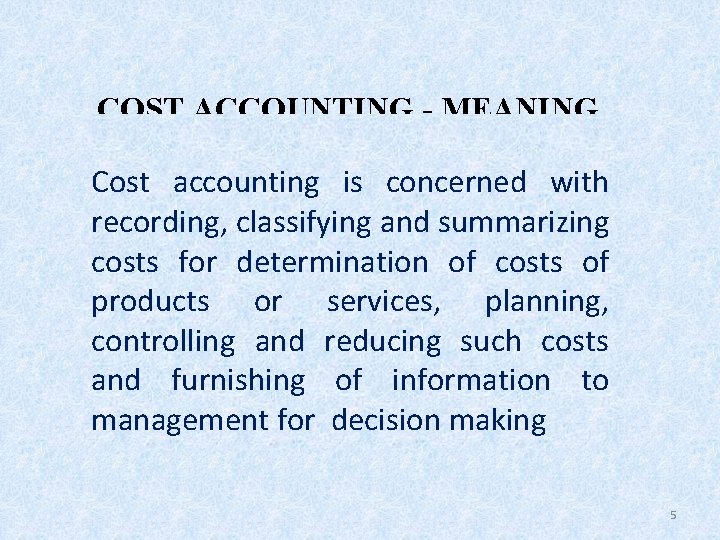 COST ACCOUNTING - MEANING Cost accounting is concerned with recording, classifying and summarizing costs