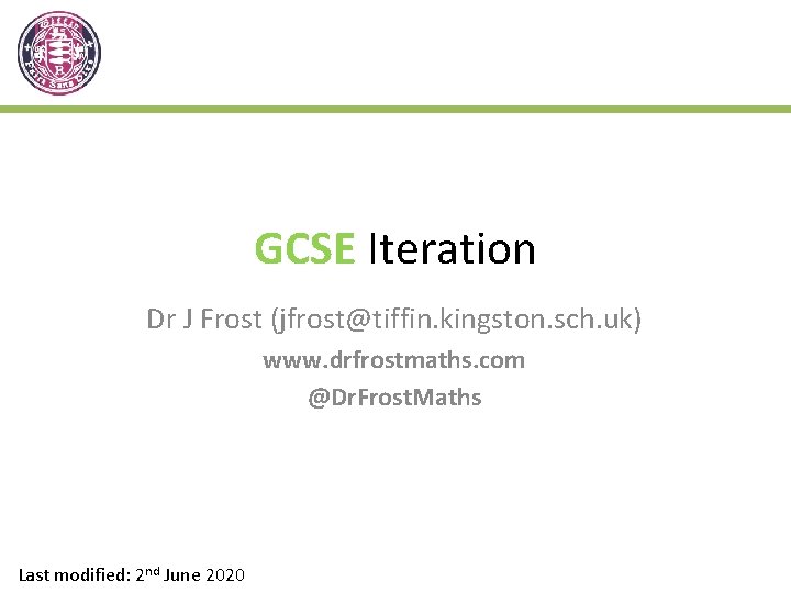GCSE Iteration Dr J Frost (jfrost@tiffin. kingston. sch. uk) www. drfrostmaths. com @Dr. Frost. GCSE Iteration Dr J Frost (jfrost@tiffin. kingston. sch. uk) www. drfrostmaths. com @Dr. Frost.