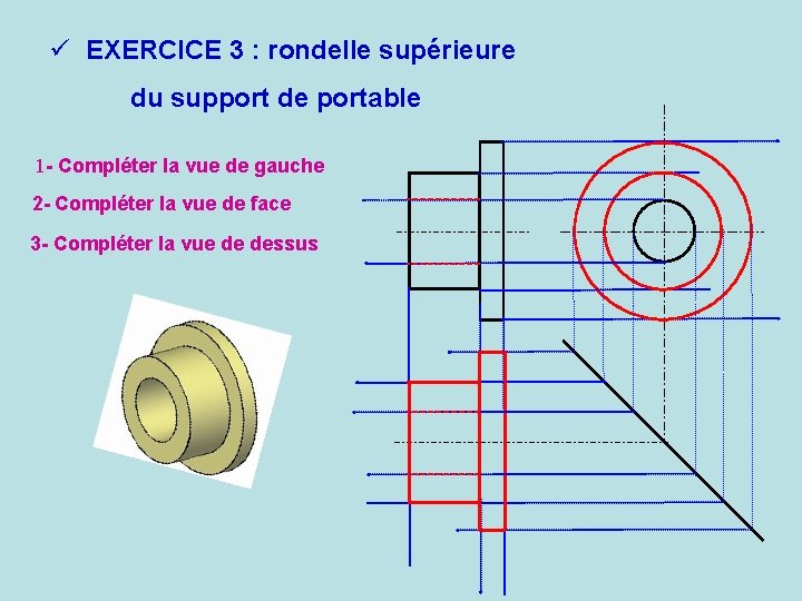 ü EXERCICE 3 : rondelle supérieure du support de portable 1 - Compléter la