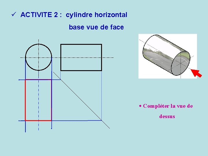 ü ACTIVITE 2 : cylindre horizontal base vue de face · Compléter la vue