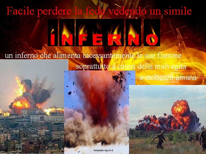 Facile perdere la fede vedendo un simile un inferno che alimenta incessantemente le sue