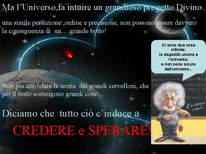 Ma l’Universo, fa intuire un grandioso progetto Divino… una simile perfezione , ordine e