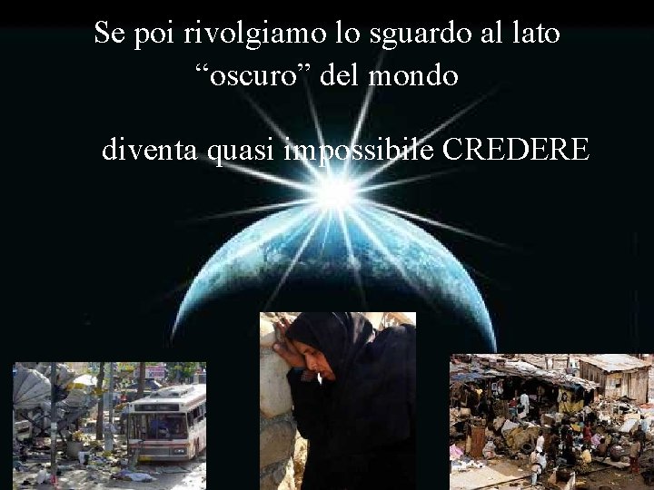 Se poi rivolgiamo lo sguardo al lato “oscuro” del mondo diventa quasi impossibile CREDERE