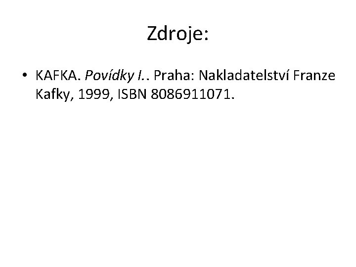 Zdroje: • KAFKA. Povídky I. . Praha: Nakladatelství Franze Kafky, 1999, ISBN 8086911071. 