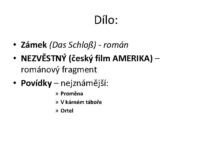 Dílo: • Zámek (Das Schloß) - román • NEZVĚSTNÝ (český film AMERIKA) – románový