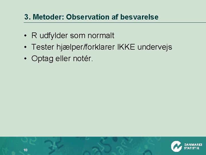 3. Metoder: Observation af besvarelse • R udfylder som normalt • Tester hjælper/forklarer IKKE