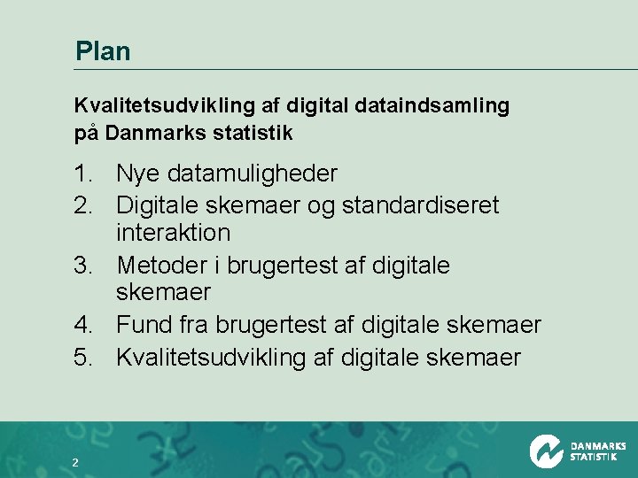 Plan Kvalitetsudvikling af digital dataindsamling på Danmarks statistik 1. Nye datamuligheder 2. Digitale skemaer