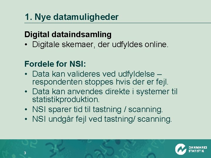 1. Nye datamuligheder Digital dataindsamling • Digitale skemaer, der udfyldes online. Fordele for NSI: