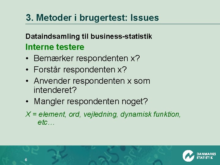 3. Metoder i brugertest: Issues Dataindsamling til business-statistik Interne testere • Bemærker respondenten x?