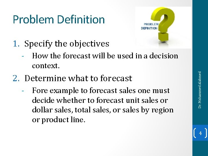 Problem Definition 1. Specify the objectives 2. Determine what to forecast - Fore example