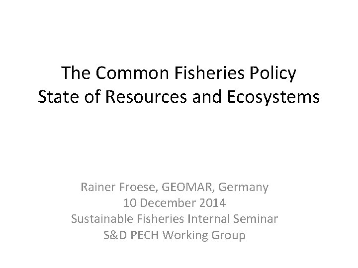 The Common Fisheries Policy State of Resources and Ecosystems Rainer Froese, GEOMAR, Germany 10