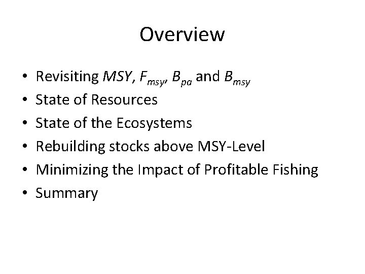 Overview • • • Revisiting MSY, Fmsy, Bpa and Bmsy State of Resources State