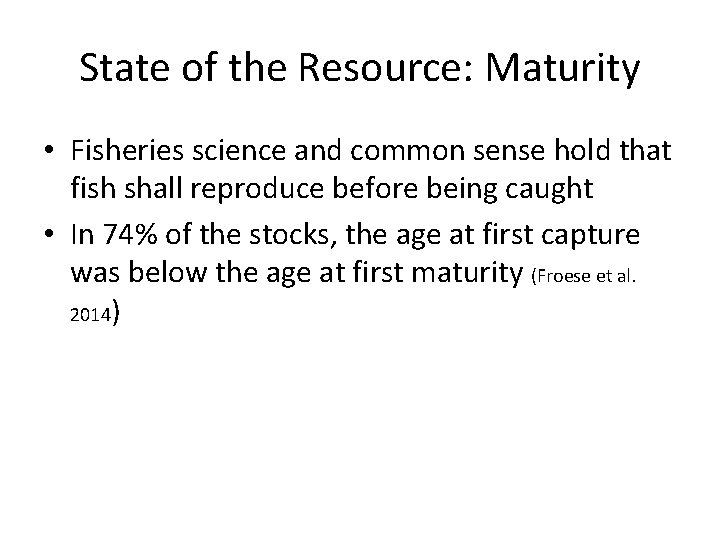 State of the Resource: Maturity • Fisheries science and common sense hold that fish