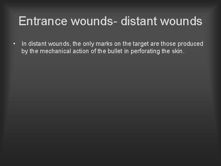 Entrance wounds- distant wounds • In distant wounds, the only marks on the target